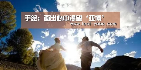 手绘：画出心中渴望‘亚博’