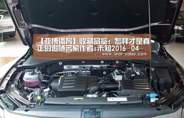 【亚博体育】收藏品鉴：怎样才是真正的追随名家作者:未知201